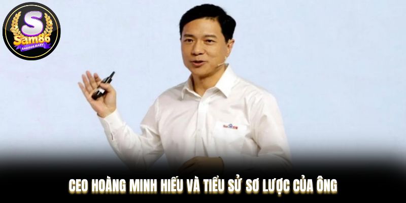 CEO Hoàng Minh Hiếu và tiểu sử sơ lược của ông