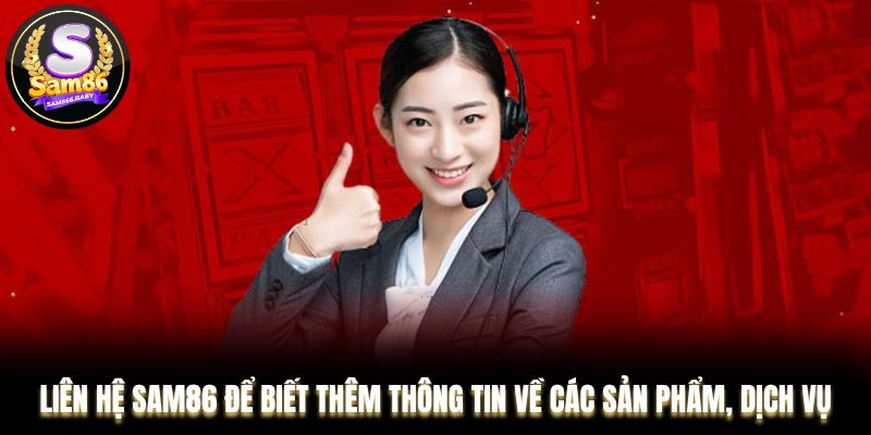 Liên hệ Sam86 để biết thêm thông tin về các sản phẩm, dịch vụ
