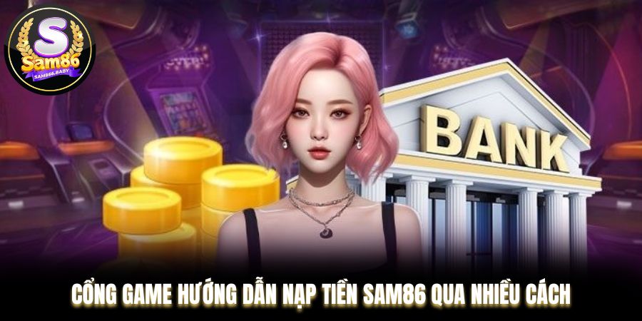Cổng game hướng dẫn nạp tiền Sam86 qua nhiều cách
