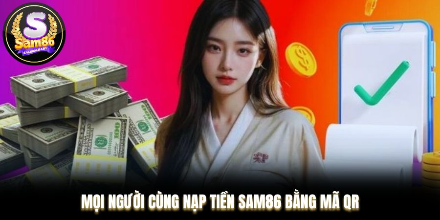 Mọi người cùng nạp tiền Sam86 bằng mã QR