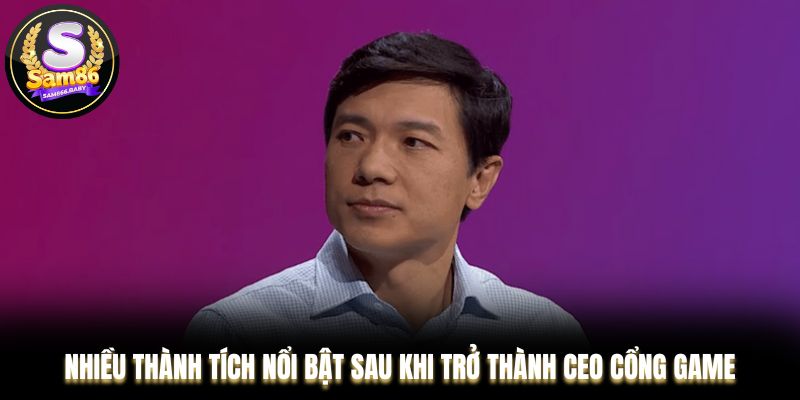Nhiều thành tích nổi bật sau khi trở thành CEO cổng game