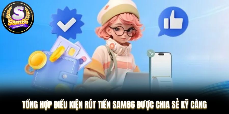 Tổng hợp điều kiện rút tiền Sam86 được chia sẻ kỹ càng