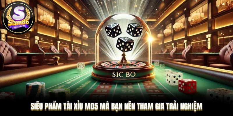 Siêu phẩm Tài Xỉu MD5 mà bạn nên tham gia trải nghiệm