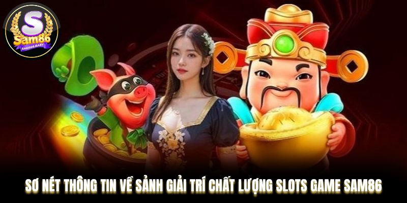 Sơ nét thông tin về sảnh giải trí chất lượng Slots game Sam86
