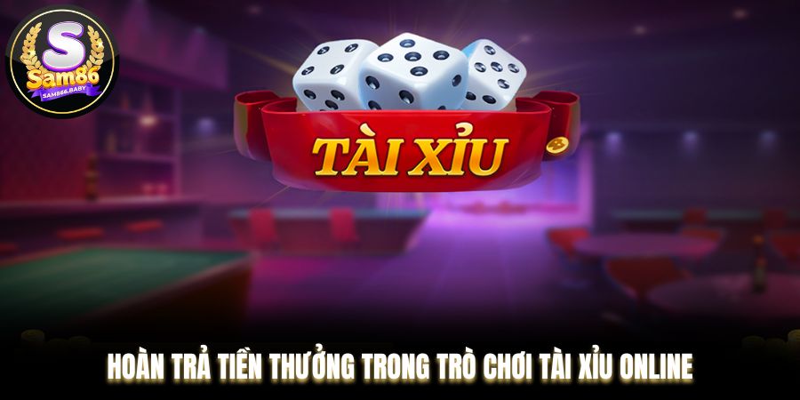 Hoàn trả tiền thưởng trong trò chơi Tài Xỉu online
